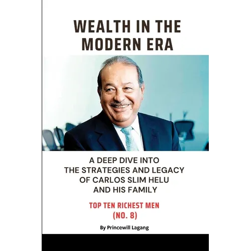 Wealth in the Modern Era: A Deep Dive into the Strategies and Legacy of Carlos Slim Helu and His Family