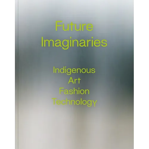 Future Imaginaries: Indigenous Art, Fashion, Technology