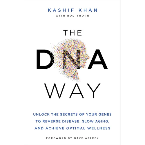 The DNA Way: Unlock the Secrets of Your Genes to Reverse Disease, Slow Aging, and Achieve Optimal Wellness