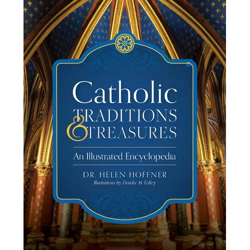 Catholic Traditions and Treasures: An Illustrated Encyclopedia