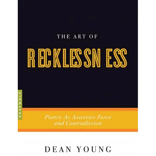 The Art of Recklessness: Poetry as Assertive Force and Contradiction