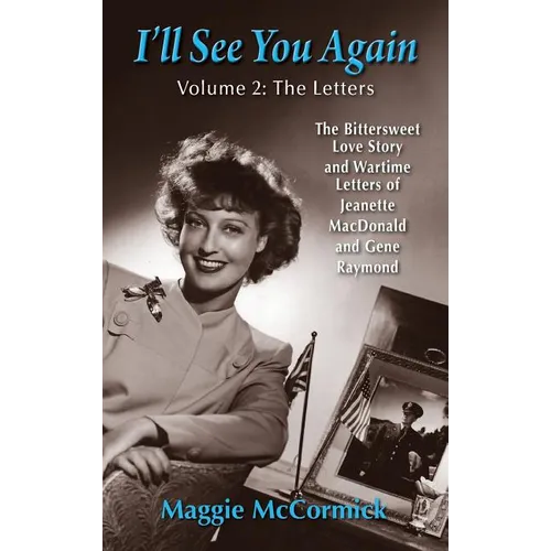 I'll See You Again: The Bittersweet Love Story and Wartime Letters of Jeanette MacDonald and Gene Raymond: Volume 2: The Letters (hardback)