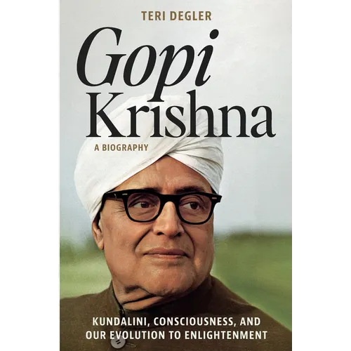 Gopi Krishna-A Biography: Kundalini, Consciousness, and Our Evolution to Enlightenment