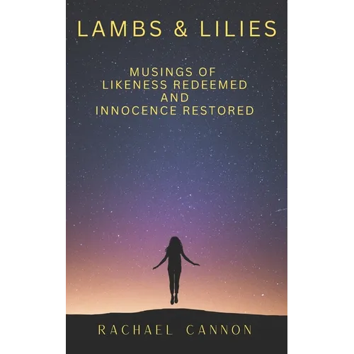 Lambs & Lilies: Musings of Likeness Redeemed and Innocence Restored
