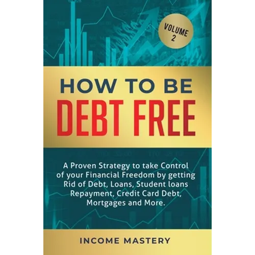 How to be Debt Free: A proven strategy to take control of your financial freedom by getting rid of debt, loans, student loans repayment, credit card d