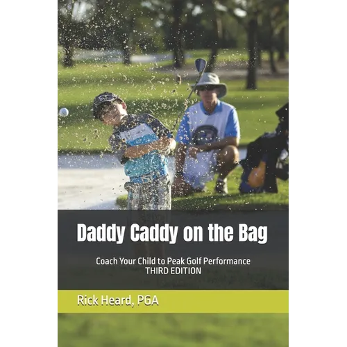 Daddy Caddy on the Bag: Coach Your Child to Peak Golf Performance