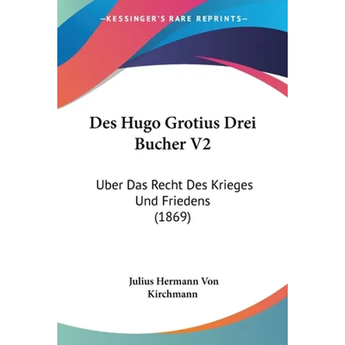 Des Hugo Grotius Drei Bucher V2: Uber Das Recht Des Krieges Und Friedens (1869)