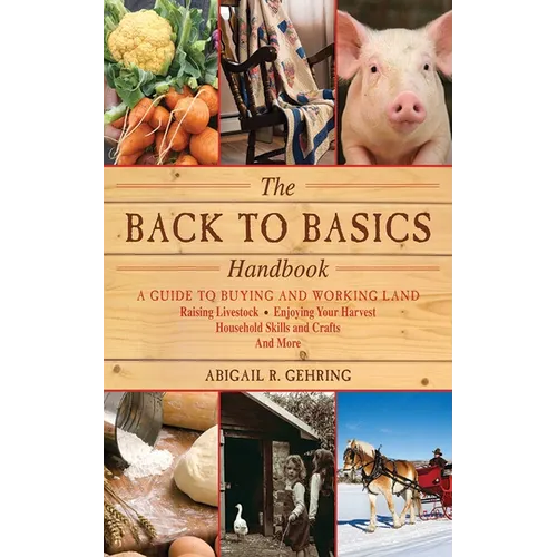 The Back to Basics Handbook: A Guide to Buying and Working Land, Raising Livestock, Enjoying Your Harvest, Household Skills and Crafts, and More