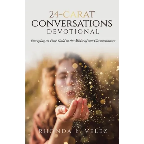 24-Carat Conversations Devotional: Emerging as Pure Gold in the Midst of our Circumstances
