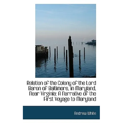 Relation of the Colony of the Lord Baron of Baltimore, in Maryland, Near Virginia: A Narrative of th