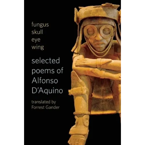 Fungus Skull Eye Wing: Selected Poems of Alfonso D?aquino