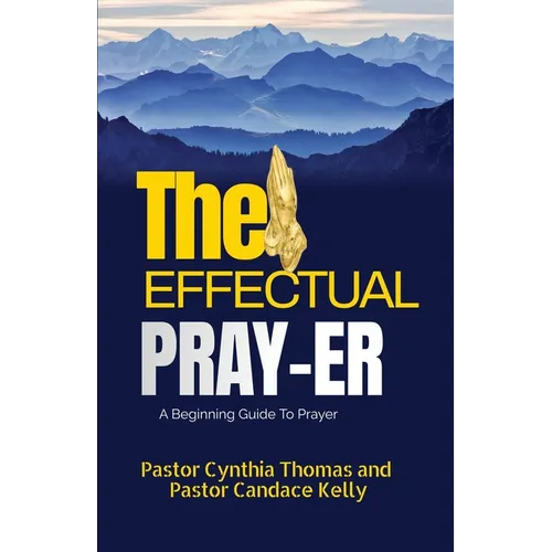 The Effectual Prayer: A Beginning Guide to Prayer