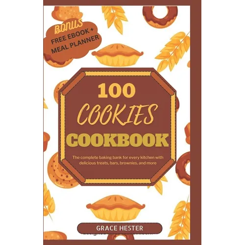 100 cookies cookbook: The complete baking bank for every kitchen with delicious treats, bars, brownies, and more
