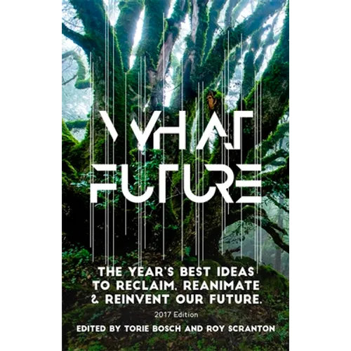 What Future: The Year's Best Ideas to Reclaim, Reanimate & Reinvent Our Future