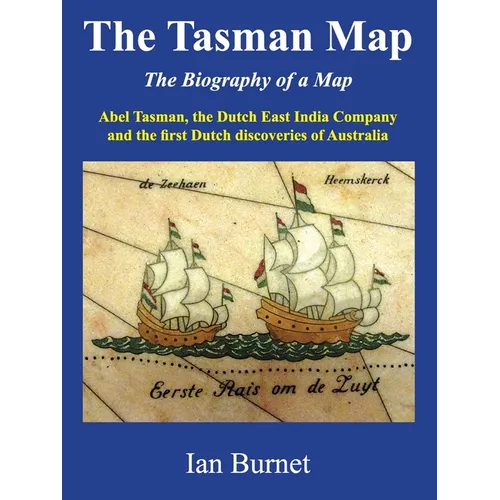 The Tasman Map: Abel Tasman, the Dutch East India Company and the first Dutch discoveries of Australia