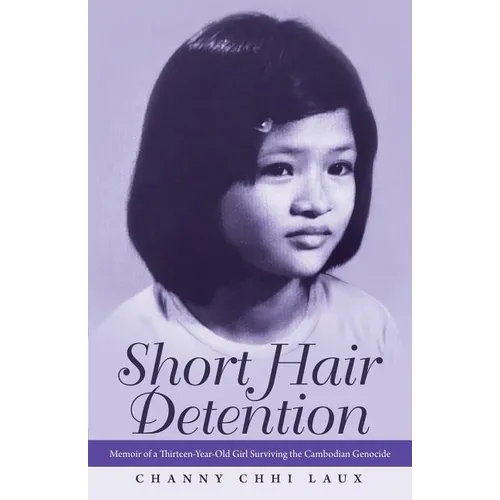 Short Hair Detention: Memoir of a Thirteen-Year-Old Girl Surviving the Cambodian Genocide