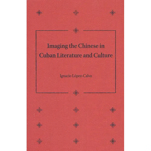 Imaging the Chinese in Cuban Literature and Culture