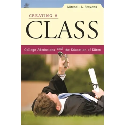 Creating a Class: College Admissions and the Education of Elites