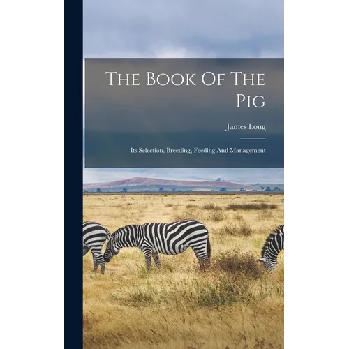 The Book Of The Pig: Its Selection, Breeding, Feeding And Management