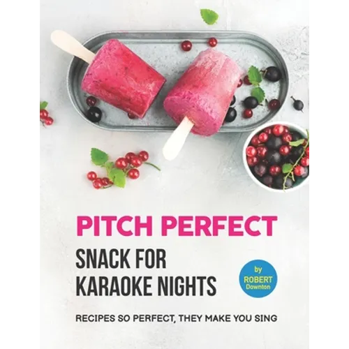 Pitch Perfect - Snack for Karaoke Nights: Recipes So Perfect, They Make You Sing