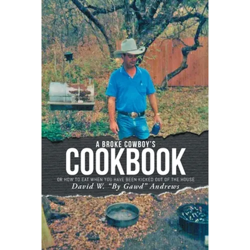 A Broke Cowboy's Cookbook: Or How to Eat When You Have Been Kicked Out of the House