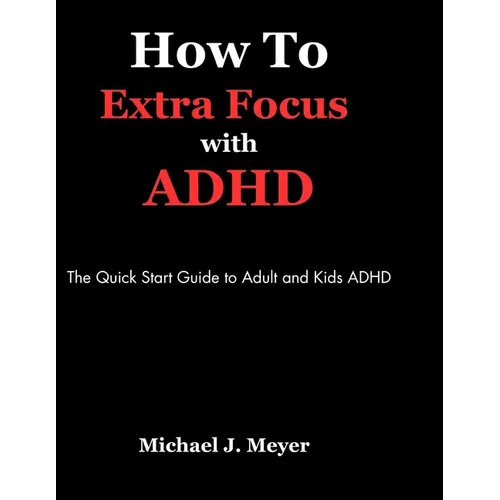 How to Extra Focus with ADHD: The Quick Start Guide to Adult and Kids ADHD