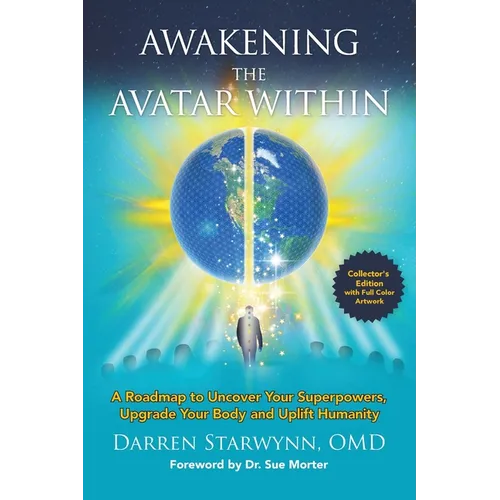 Awakening the Avatar Within: A Roadmap to Uncover Your Superpowers, Upgrade Your Body and Uplift Humanity
