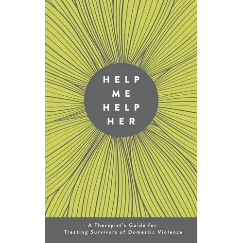 Help Me Help Her: A Therapist's Guide to Treating Survivors of Domestic Violence