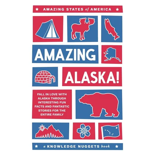 Amazing Alaska!: Fall in Love with Alaska through Interesting Fun Facts and Fantastic Stories for the Entire Family