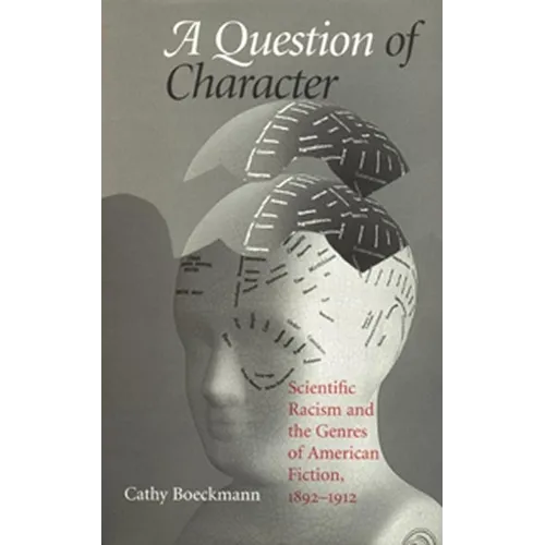 A Question of Character: Scientific Racism and the Genres of American Fiction, 1892-1912