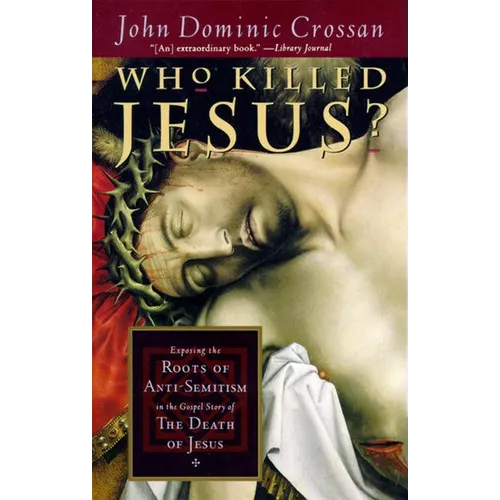Who Killed Jesus?: Exposing the Roots of Anti-Semitism in the Gospel Story of the Death of Jesus