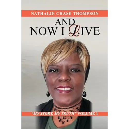 And Now I Live: My Story, My Truth Volume 1