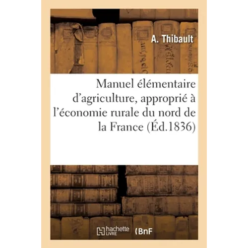 Manuel élémentaire d'agriculture, approprié à l'économie rurale du nord de la France