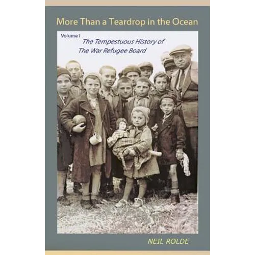 More Than a Teardrop in the Ocean: Vol. I, The Tempestuous History of the War Refugee Board