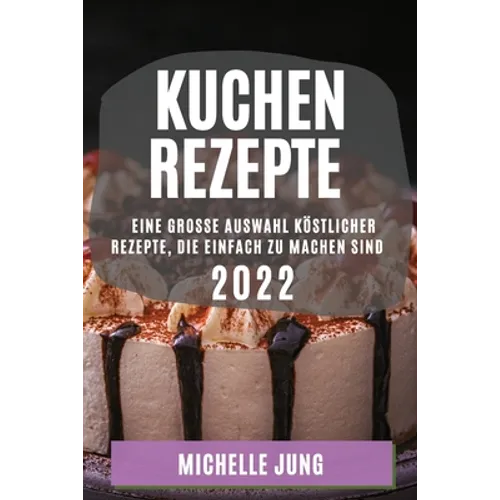 Kuchen Rezepte 2022: Eine Grosse Auswahl Köstlicher Rezepte, Die Einfach Zu Machen Sind