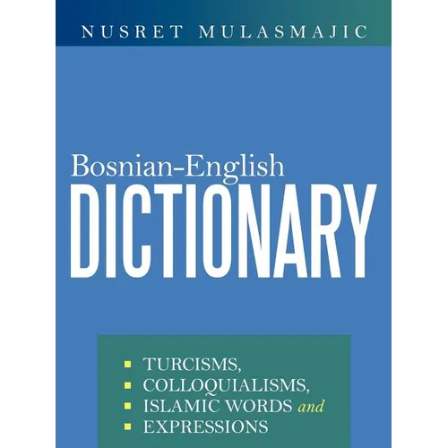 Bosnian-English Dictionary: Turcisms, Colloquialisms, Islamic Words and Expressions