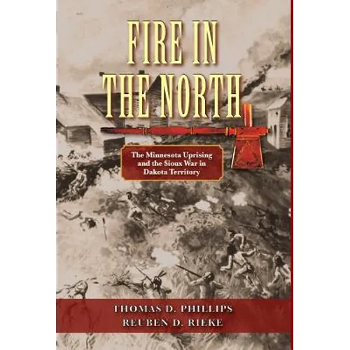 Fire in the North: The Minnesota Uprising and the Sioux War in Dakota Territory