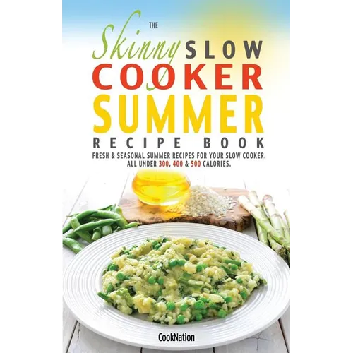 The Skinny Slow Cooker Summer Recipe Book: Fresh & Seasonal Summer Recipes for Your Slow Cooker. All Under 300, 400 and 500 Calories.