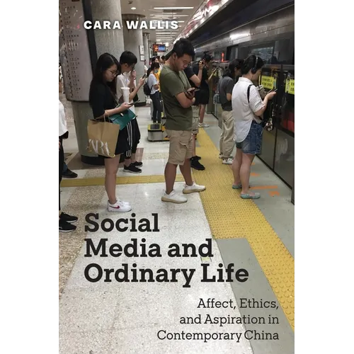 Social Media and Ordinary Life: Affect, Ethics, and Aspiration in Contemporary China