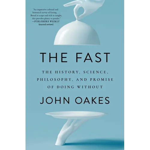The Fast: The History, Science, Philosophy, and Promise of Doing Without