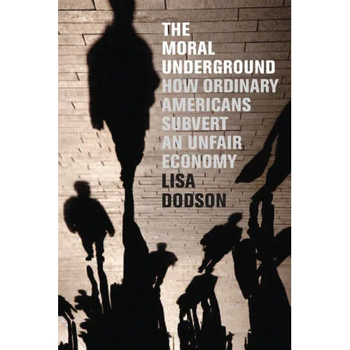 The Moral Underground: How Ordinary Americans Subvert an Unfair Economy