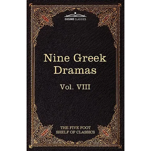 Nine Greek Dramas by Aeschylus, Sophocles, Euripides, and Aristophanes: The Five Foot Shelf of Classics, Vol. VIII (in 51 Volumes)