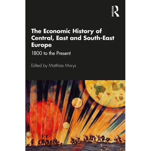 The Economic History of Central, East and South-East Europe: 1800 to the Present