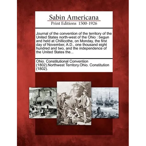 Journal of the Convention of the Territory of the United States North-West of the Ohio: Begun and Held at Chillicothe, on Monday, the First Day of Nov