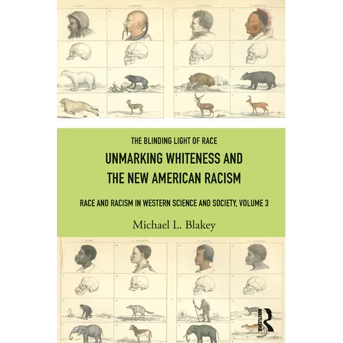 Unmarking Whiteness and the New American Racism: Race and Racism in Western Science and Society, Volume 3