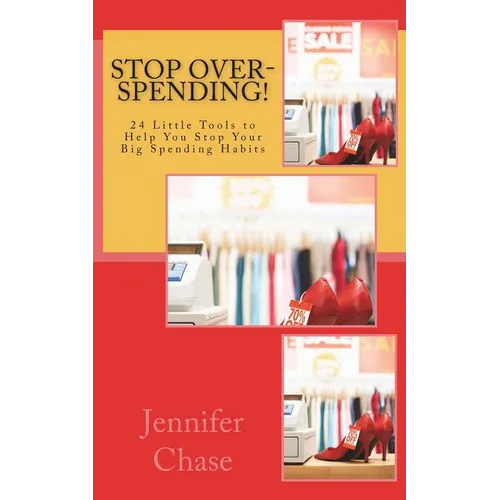 Stop Over-Spending!: 24 Little Tools to Help You Stop Your Big Spending Habits