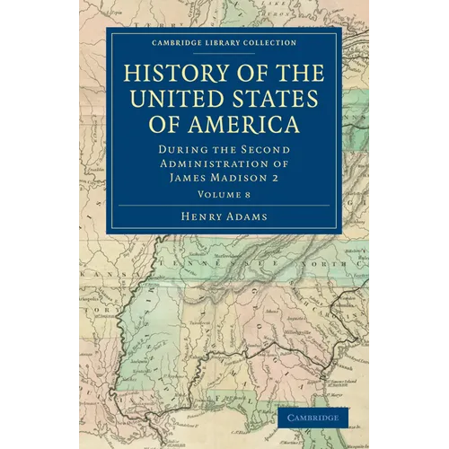 History of the United States of America (1801 1817): Volume 8: During the Second Administration of James Madison 2