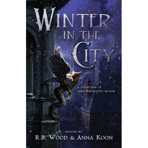 Winter in the City: A Collection of Dark Speculative Fiction