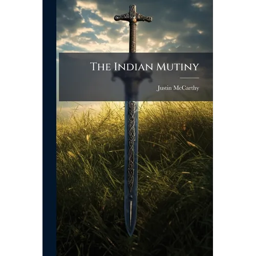 The Indian Mutiny: (chapter 32-35 Of "a History Of Our Own Times.")