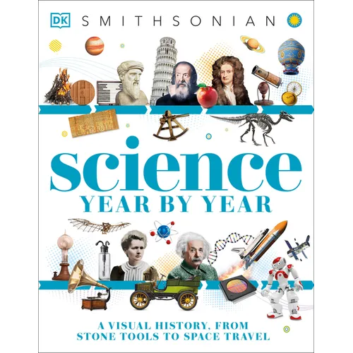 Science Year by Year: A Visual History - From Stone Tools to Space Travel